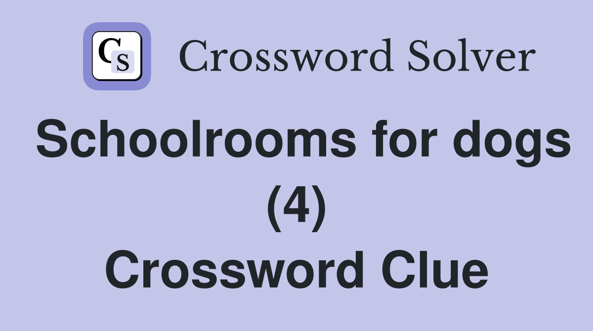 Schoolrooms for dogs (4) Crossword Clue