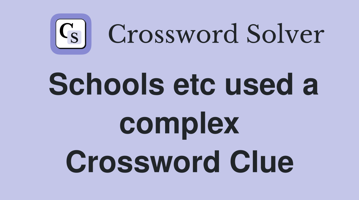 Schools etc used a complex Crossword Clue