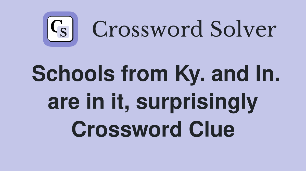 Schools from Ky. and In. are in it, surprisingly Crossword Clue
