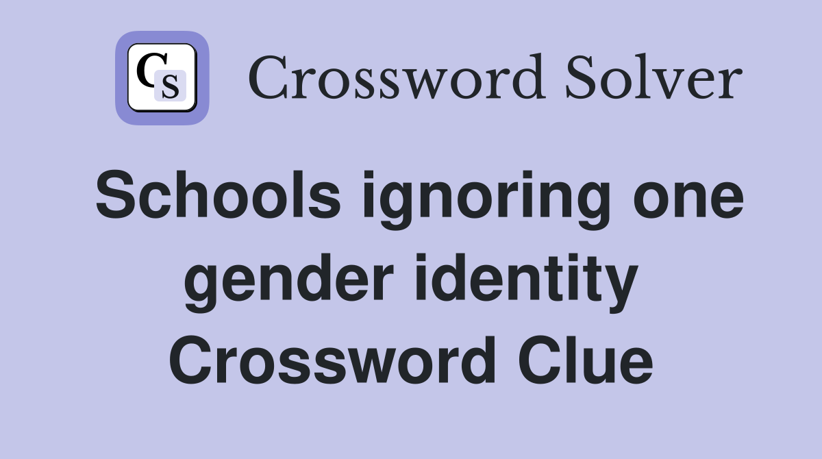Schools ignoring one gender identity Crossword Clue
