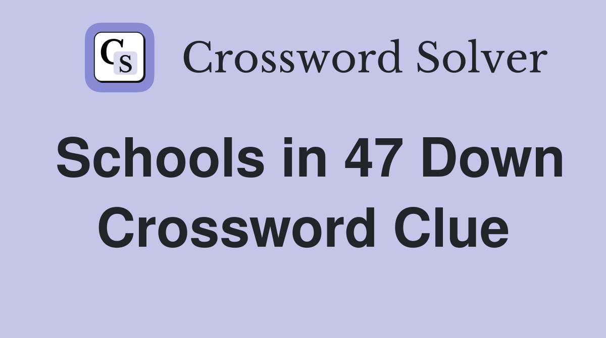 Schools in 47 Down Crossword Clue