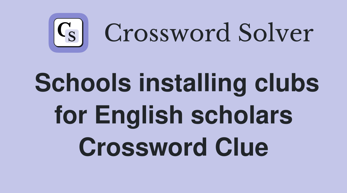 Schools installing clubs for English scholars Crossword Clue