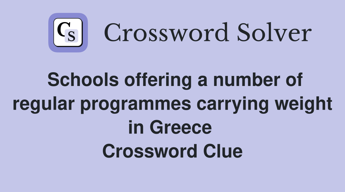 Schools offering a number of regular programmes carrying weight in Greece  Crossword Clue