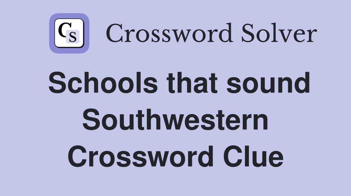 Schools that sound Southwestern Crossword Clue