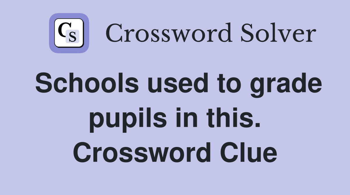Schools used to grade pupils in this. Crossword Clue