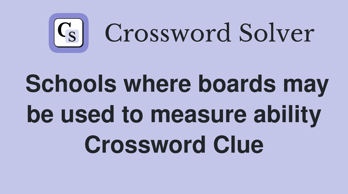 Schools where boards may be used to measure ability Crossword Clue