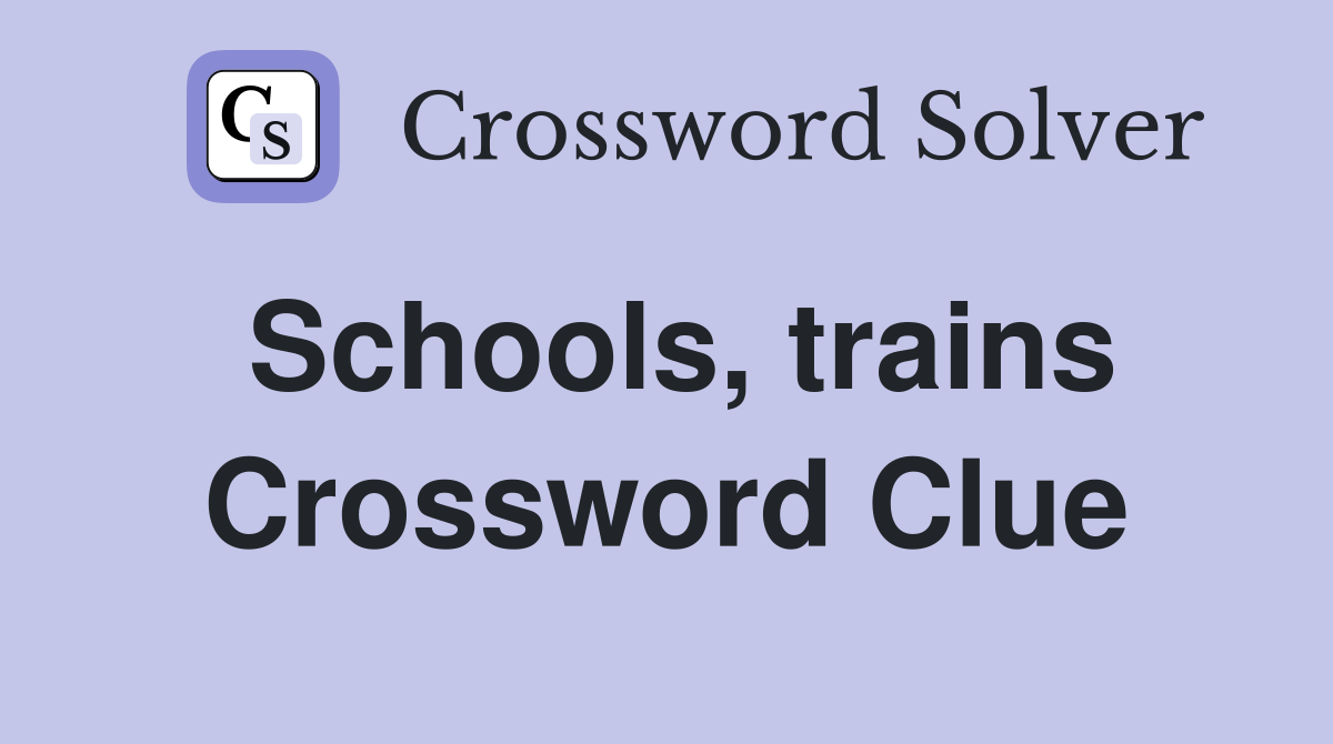 Schools, trains Crossword Clue