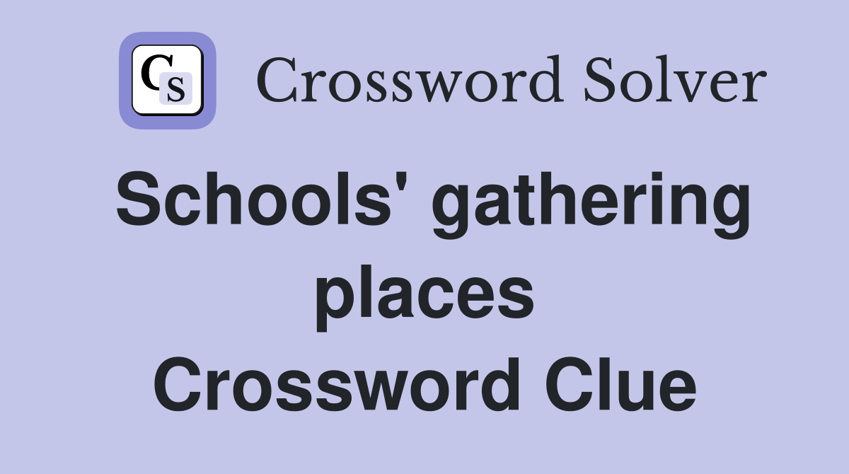 Schools' gathering places Crossword Clue