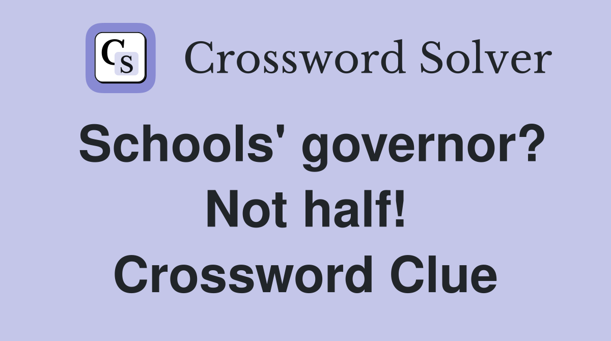Schools' governor? Not half! Crossword Clue