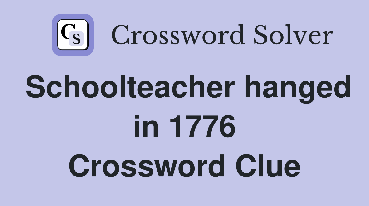 Schoolteacher hanged in 1776 Crossword Clue