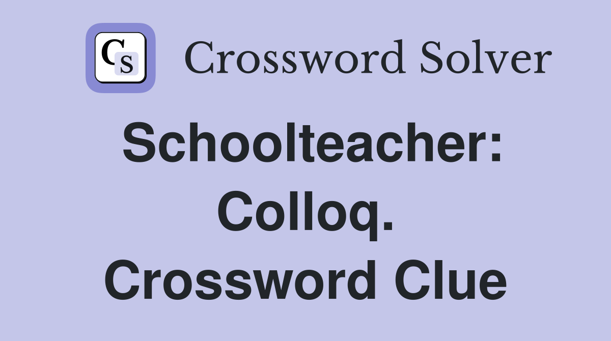 Schoolteacher: Colloq. Crossword Clue
