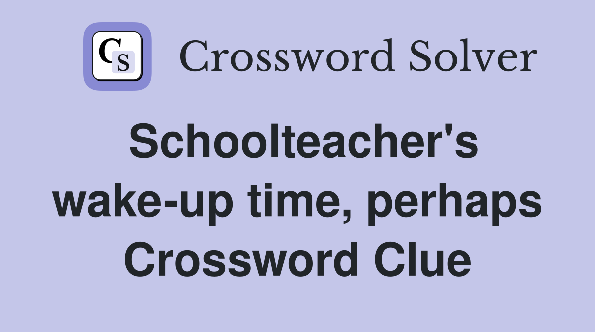 Schoolteacher's wake-up time, perhaps Crossword Clue
