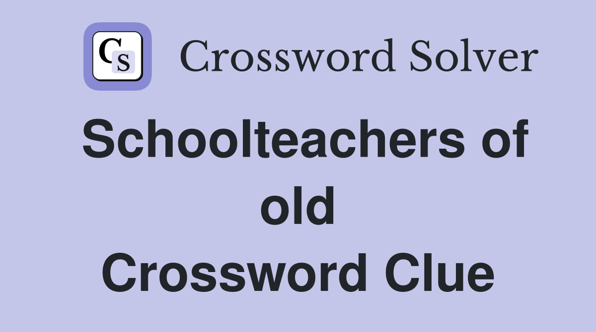 Schoolteachers of old Crossword Clue