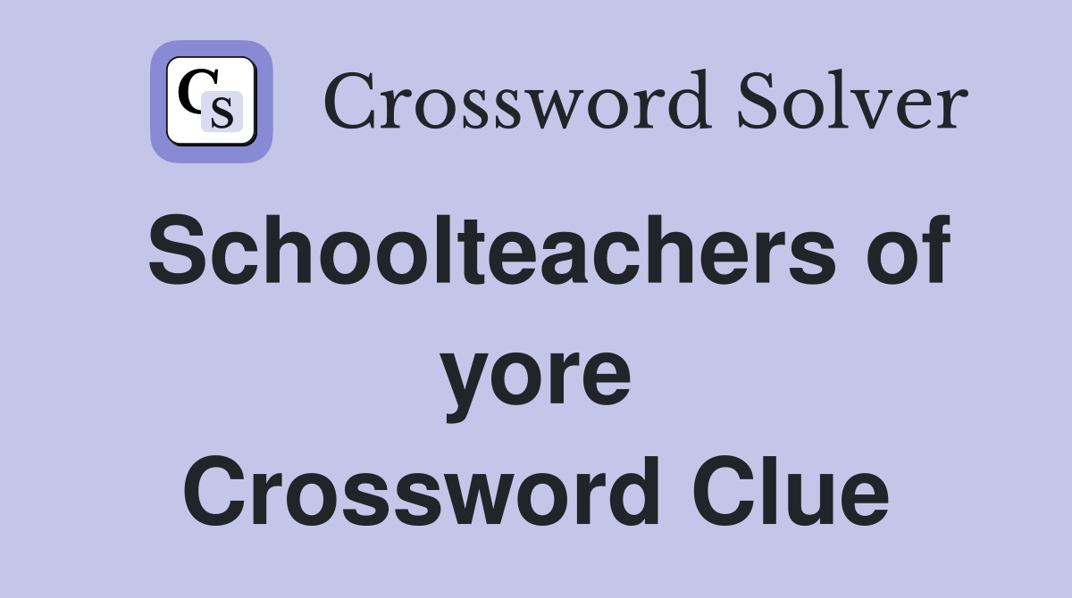 Schoolteachers of yore Crossword Clue