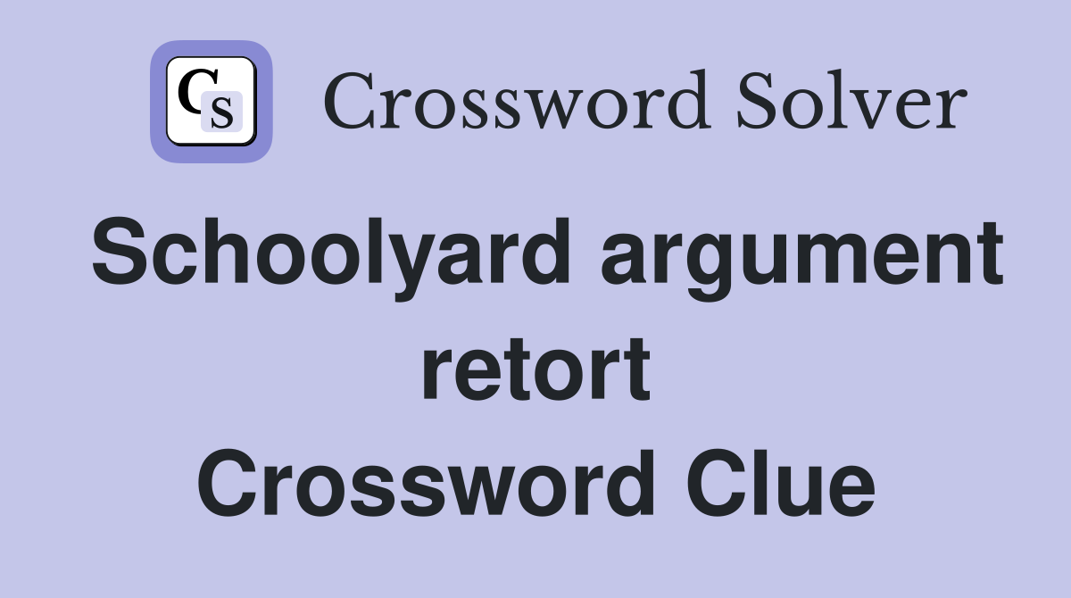 Schoolyard argument retort Crossword Clue