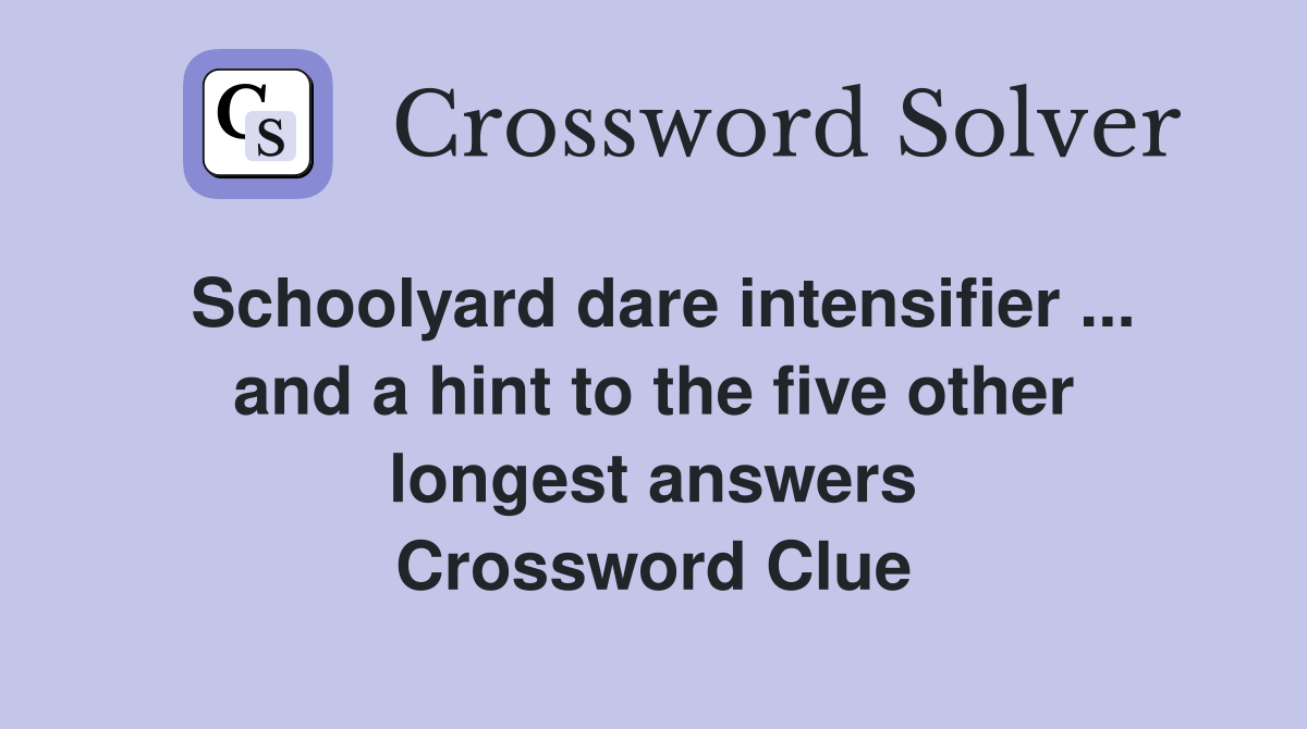 Schoolyard dare intensifier ... and a hint to the five other longest answers Crossword Clue