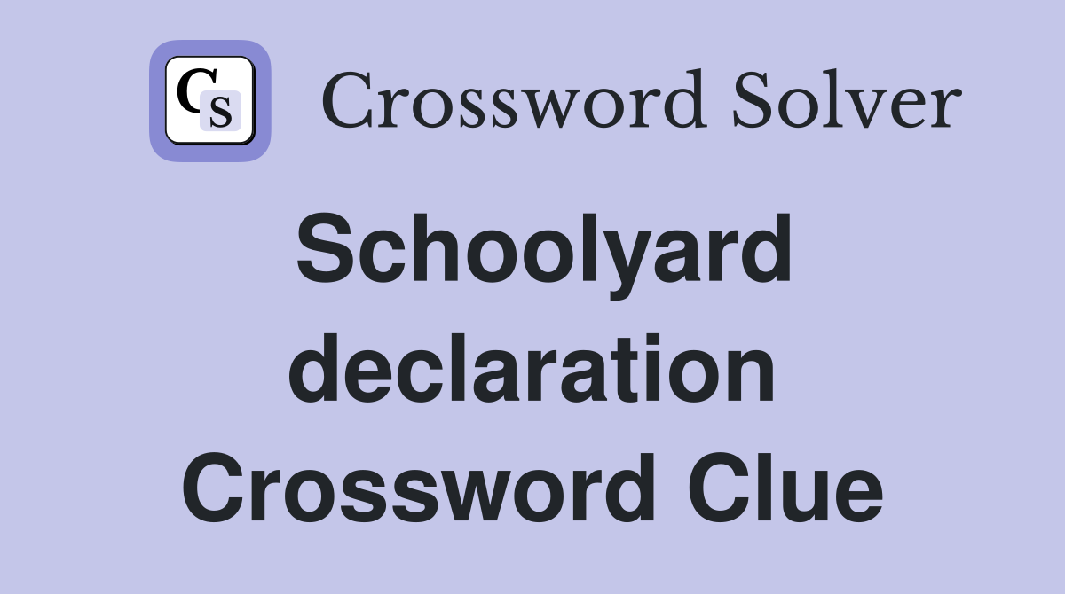 Schoolyard declaration Crossword Clue