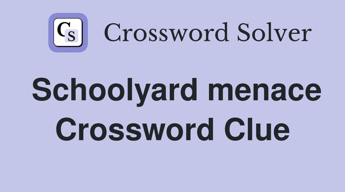 Schoolyard menace Crossword Clue