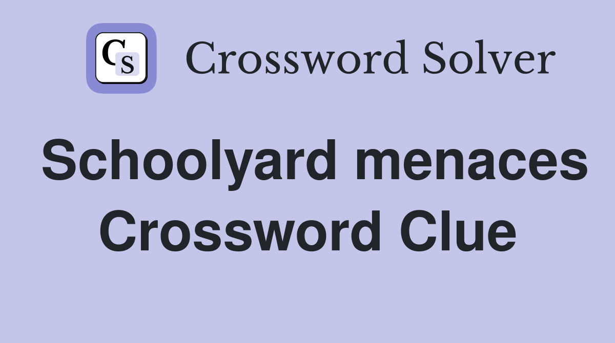 Schoolyard menaces Crossword Clue