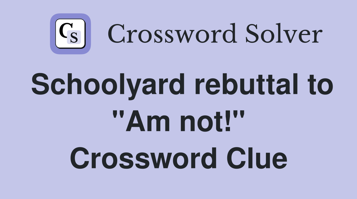 Schoolyard rebuttal to "Am not!" Crossword Clue