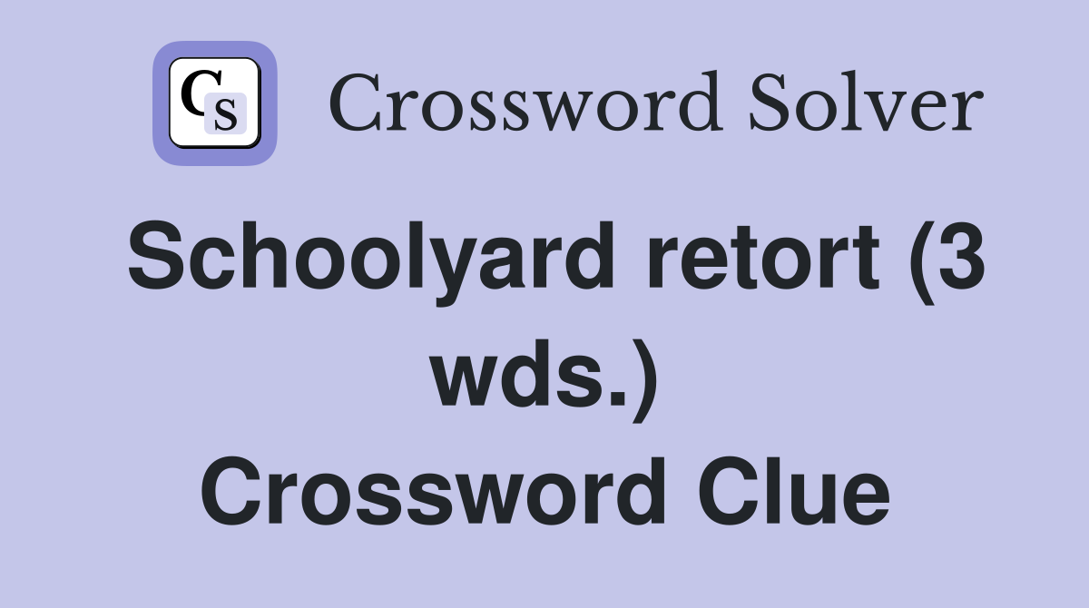 Schoolyard retort (3 wds.) Crossword Clue