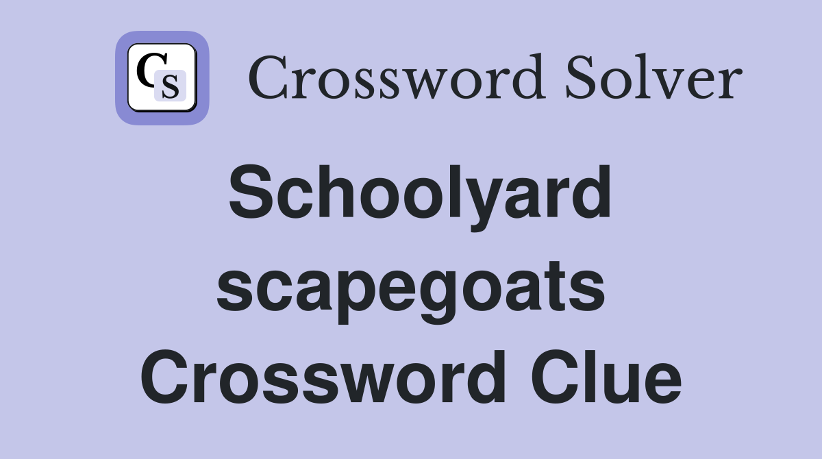 Schoolyard scapegoats Crossword Clue