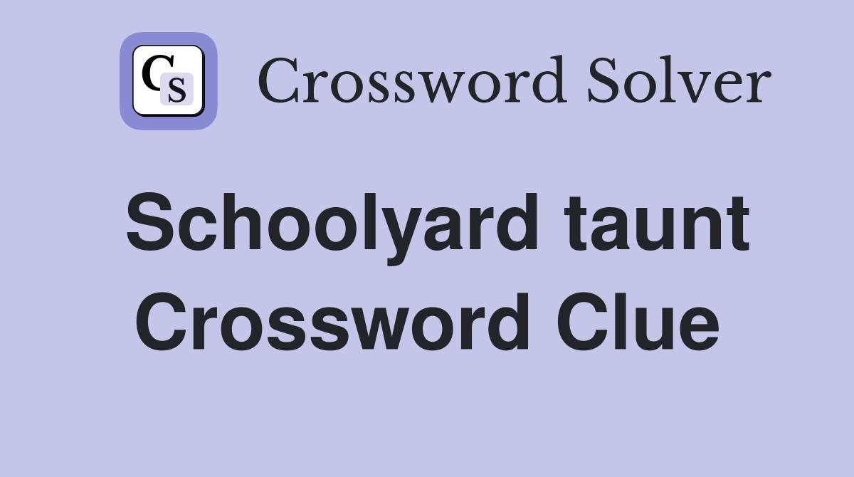 Schoolyard taunt Crossword Clue