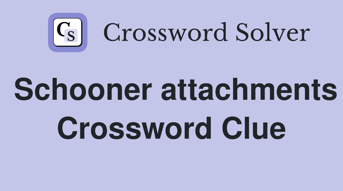 Schooner attachments Crossword Clue