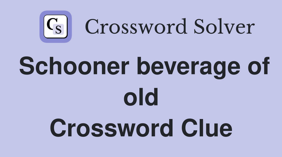 Schooner beverage of old Crossword Clue
