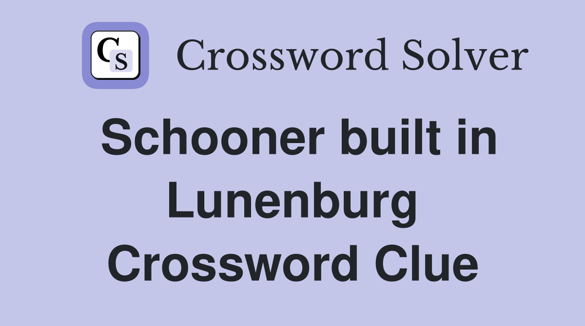 Schooner built in Lunenburg Crossword Clue