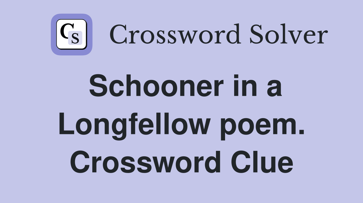 Schooner in a Longfellow poem. Crossword Clue