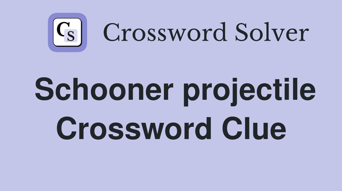 Schooner projectile Crossword Clue