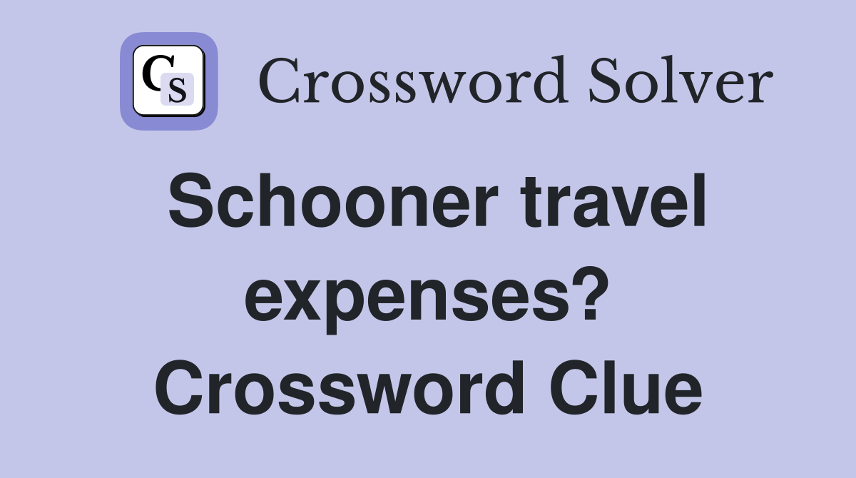 Schooner travel expenses? Crossword Clue