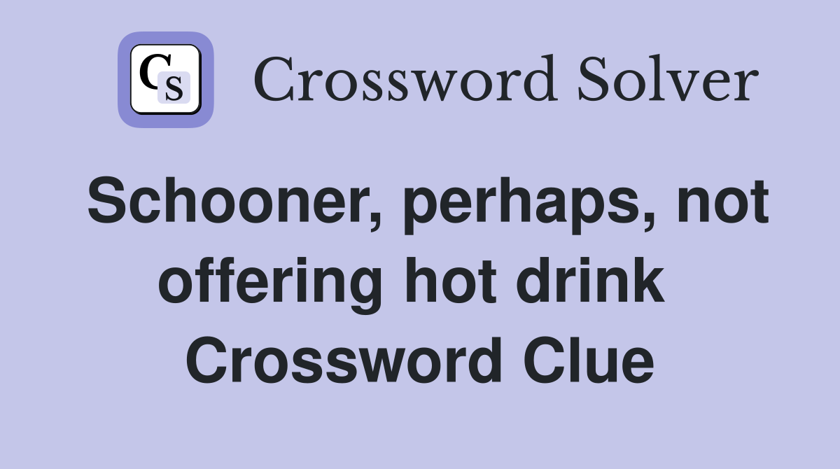 Schooner, perhaps, not offering hot drink  Crossword Clue