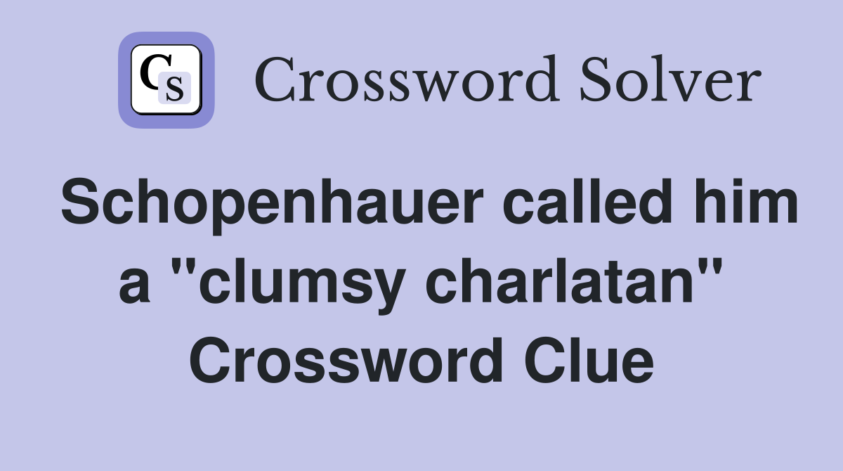 Schopenhauer called him a "clumsy charlatan" Crossword Clue