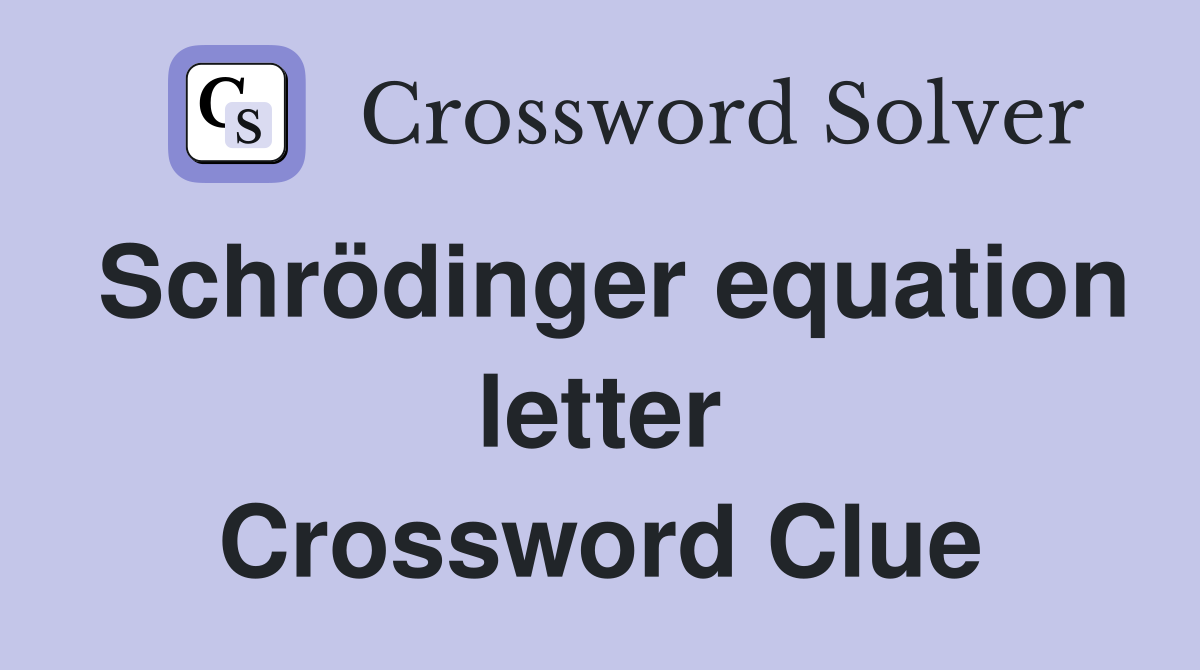 Schrödinger equation letter Crossword Clue