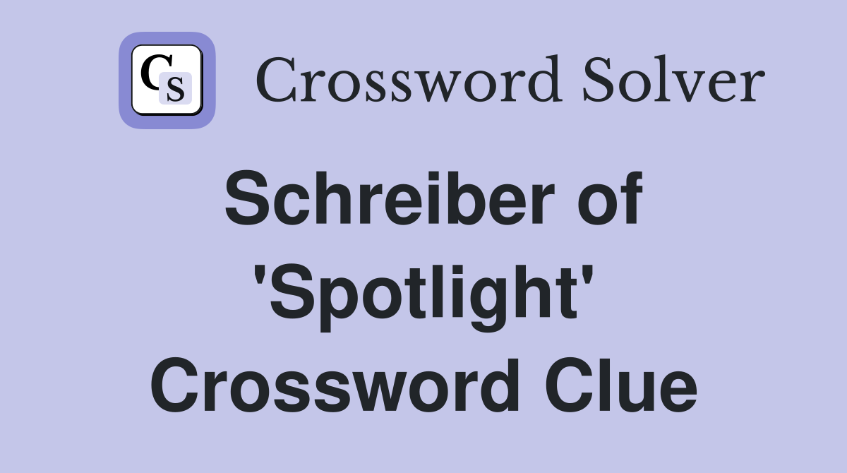 Schreiber of 'Spotlight' Crossword Clue