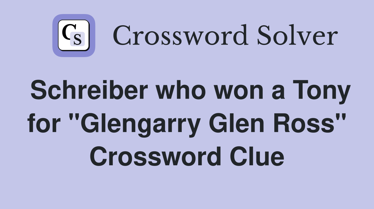 Schreiber who won a Tony for "Glengarry Glen Ross" Crossword Clue