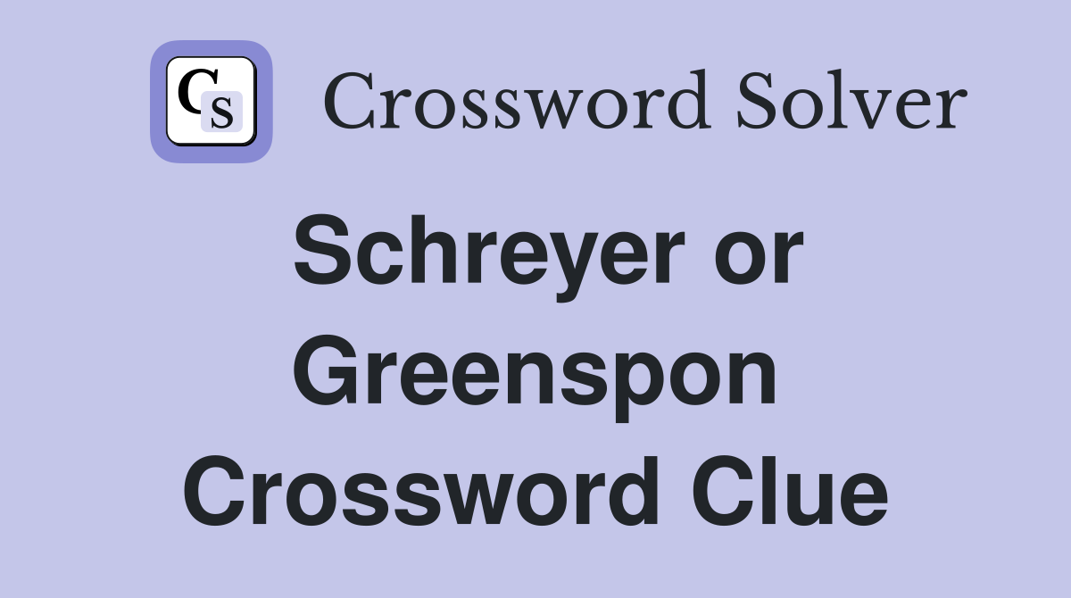 Schreyer or Greenspon Crossword Clue