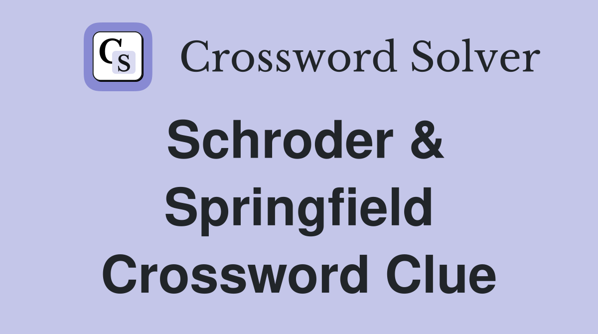 Schroder & Springfield Crossword Clue