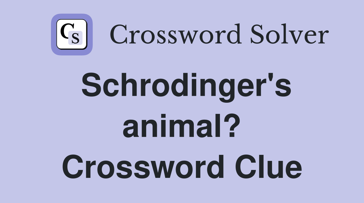 Schrodinger's animal? Crossword Clue