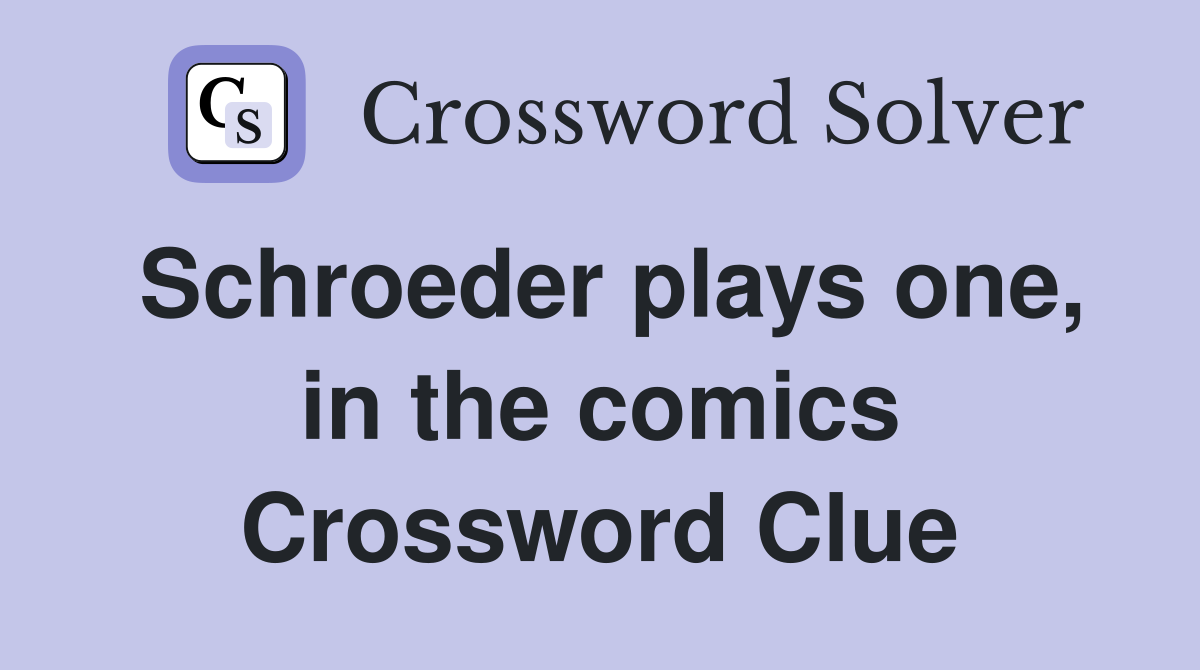 Schroeder plays one, in the comics Crossword Clue