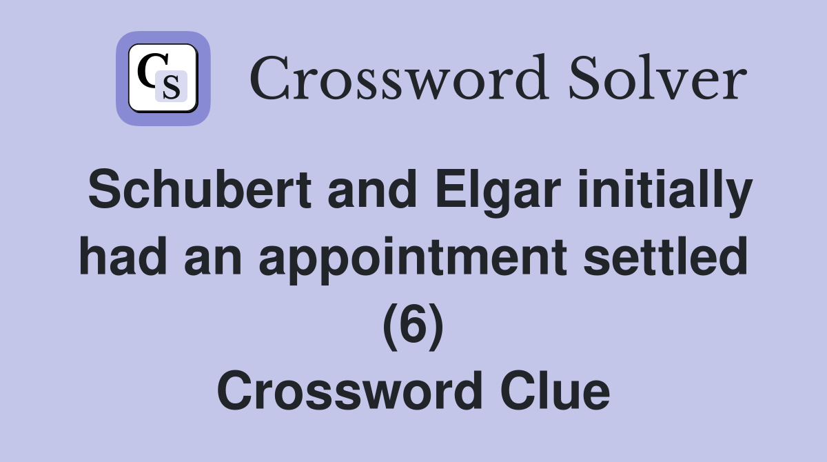 Schubert and Elgar initially had an appointment settled (6) Crossword Clue