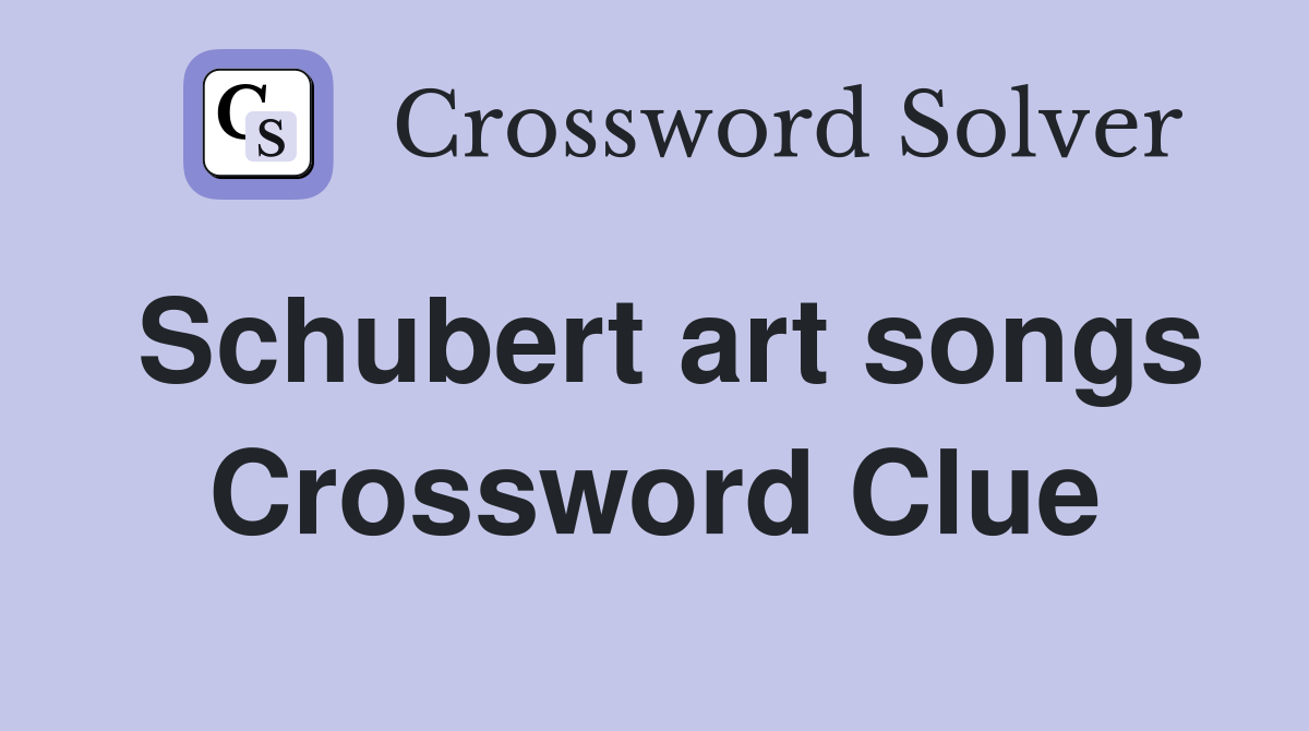Schubert art songs Crossword Clue