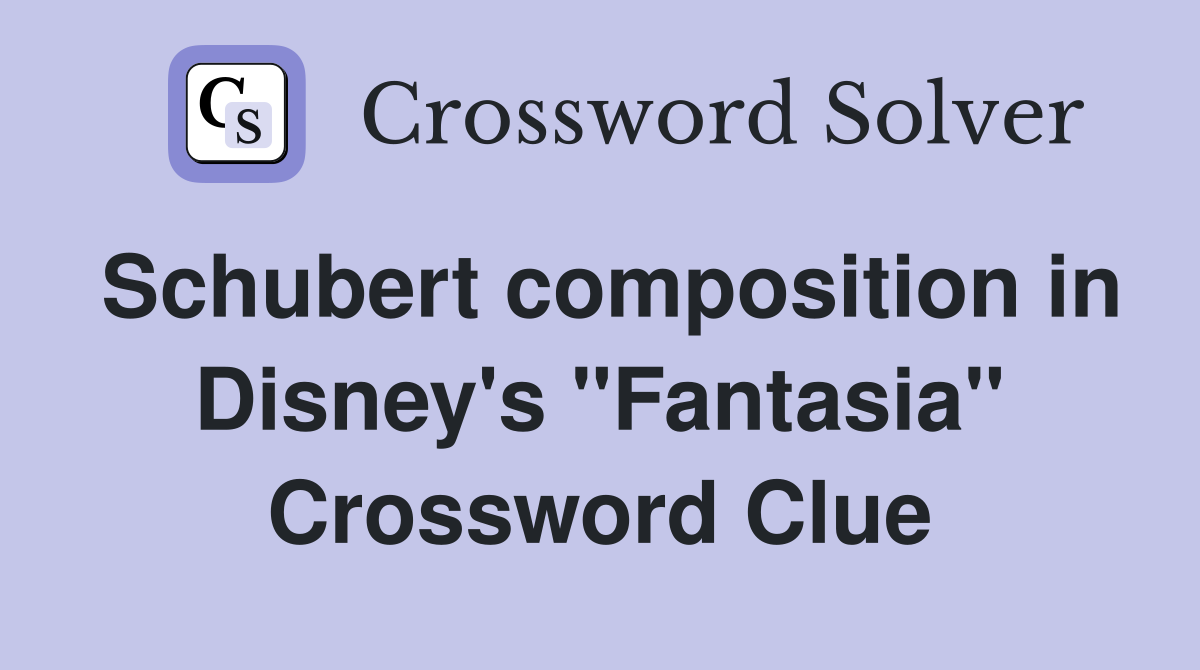 Schubert composition in Disney's "Fantasia" Crossword Clue