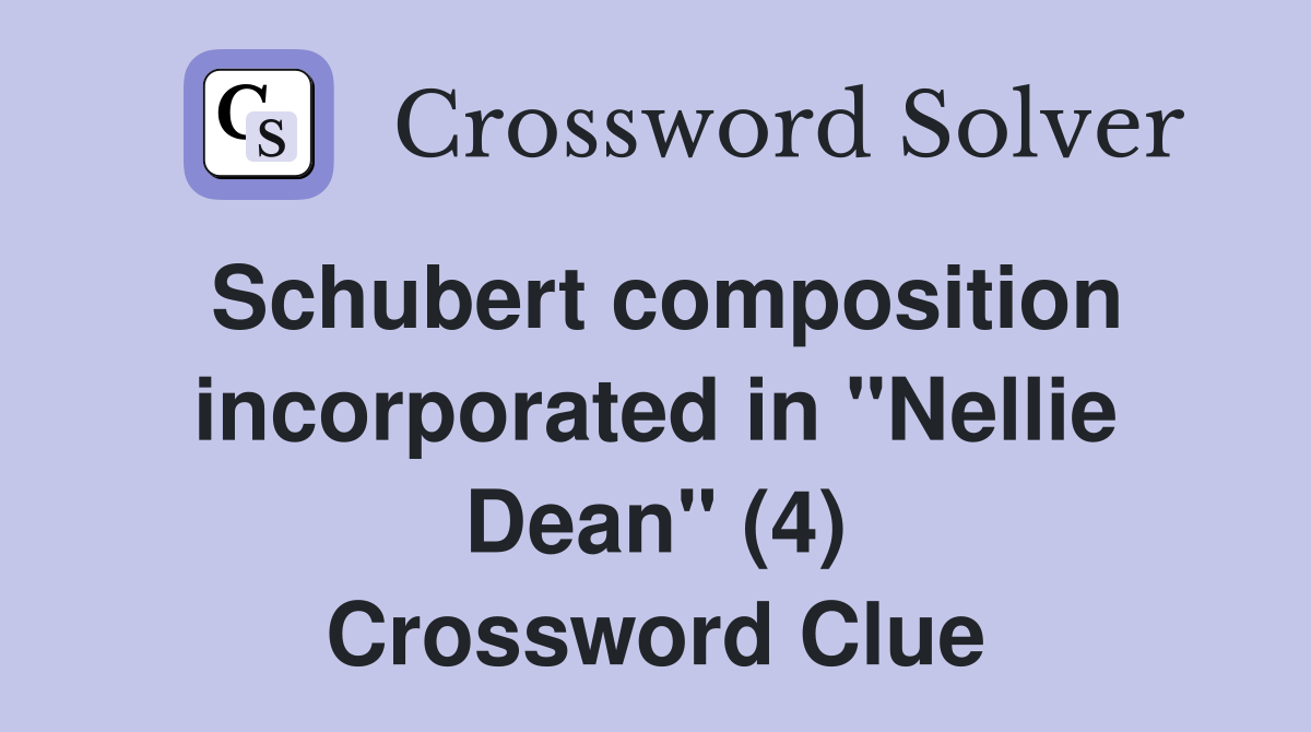 Schubert composition incorporated in "Nellie Dean" (4) Crossword Clue