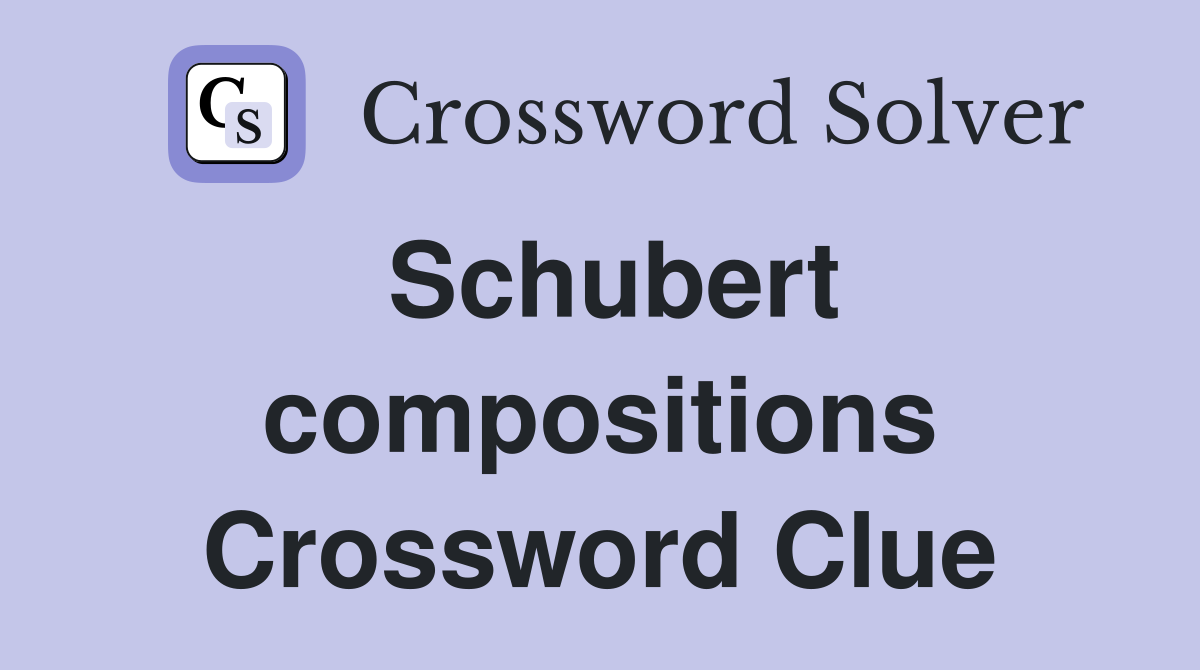 Schubert compositions Crossword Clue