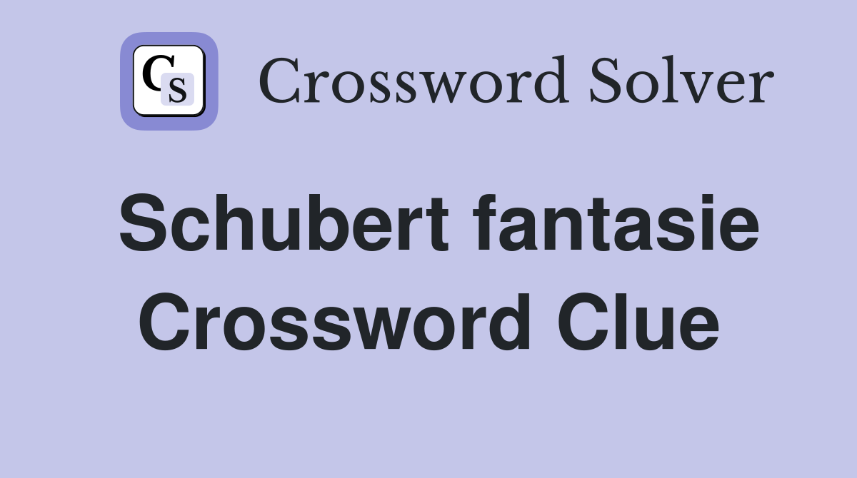 Schubert fantasie Crossword Clue