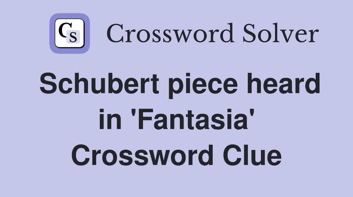 Schubert piece heard in 'Fantasia' Crossword Clue