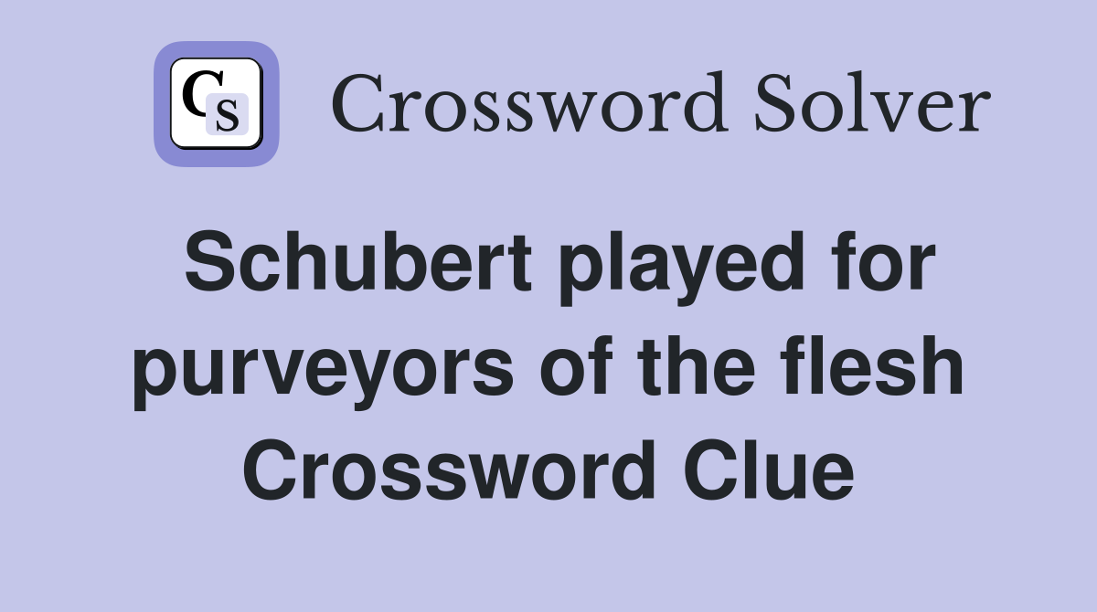 Schubert played for purveyors of the flesh Crossword Clue